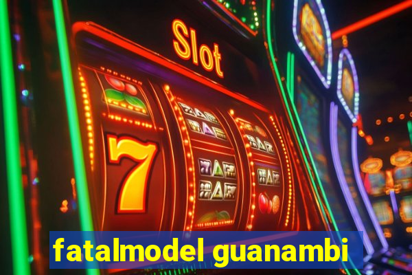 fatalmodel guanambi